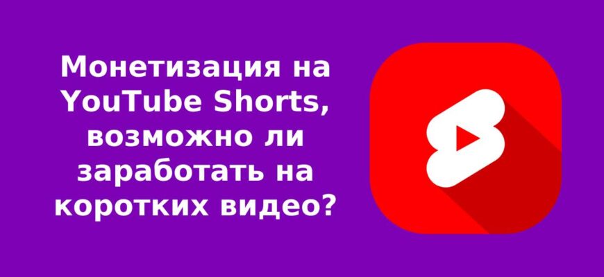 Монетизация на YouTube Shorts, возможно ли заработать на коротких видео?